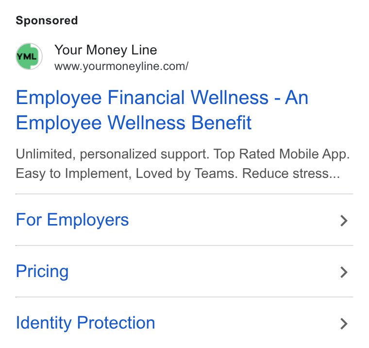 Your Money Line ad on Google Ads: Employee Financial Wellness - An Employee Wellness Benefit Unlimited, personalized support. Top Rated Mobile App. Easy to Implement, Loved by Teams. Reduce stress... For Employers > Pricing > Identity Protection >