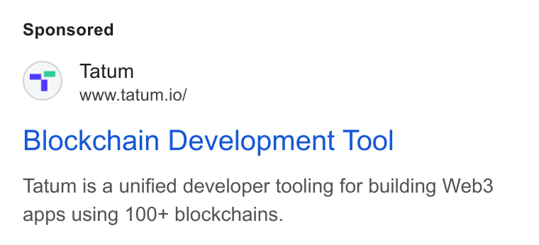 Tatum ad on Google Ads: Tatum www.tatum.io/ Blockchain Development Tool Tatum is a unified developer tooling for building Web3 apps using 100+ blockchains.