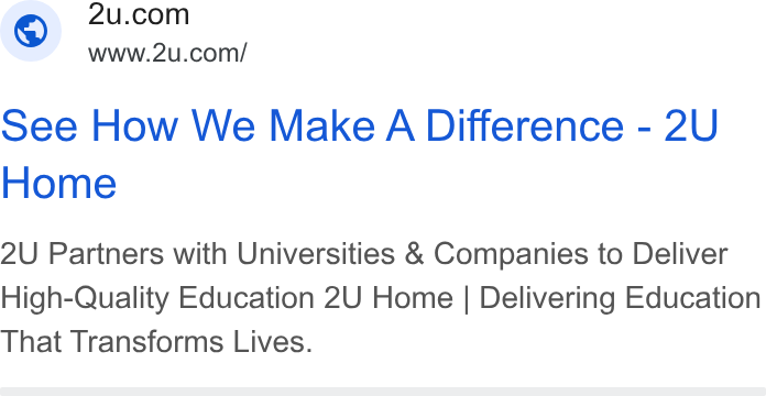 2U ad on Google Ads: www.2u.com/ See How We Make A Difference - 2U Home 2U Partners with Universities & Companies to Deliver High-Quality Education 2U Home | Delivering Education That Transforms Lives.