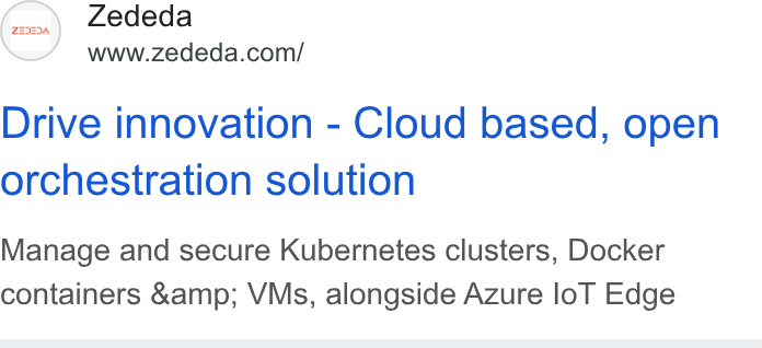 ZEDEDA ad on Google Ads: Drive innovation - Cloud based, open orchestration solution Manage and secure Kubernetes clusters, Docker containers &amp; VMs, alongside Azure lo T Edge