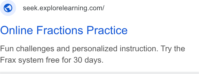 ExploreLearning ad on Google Ads: Online Fractions Practice Fun challenges and personalized instruction. Try the Frax system free for 30 days.