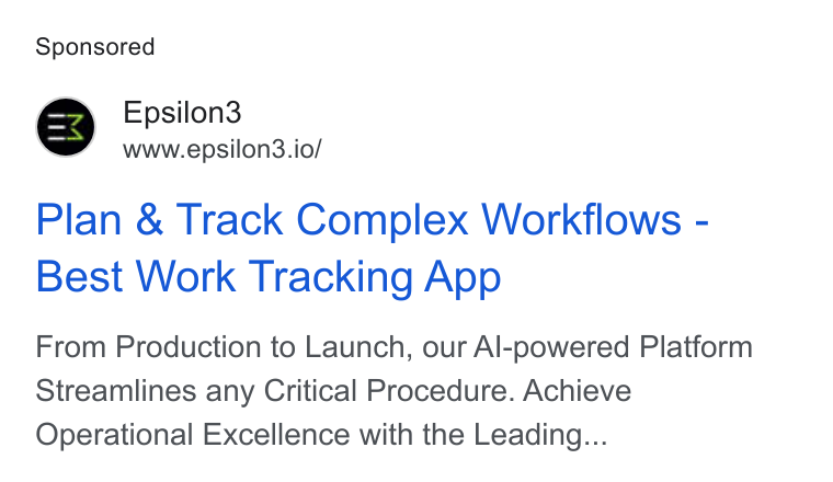 Epsilon3 ad on Google Ads: Epsilon3 www.epsilon3.io/ Plan & Track Complex Workflows - Best Work Tracking App From Production to Launch, our Al-powered Platform Streamlines any Critical Procedure. Achieve Operational Excellence with the Leading...