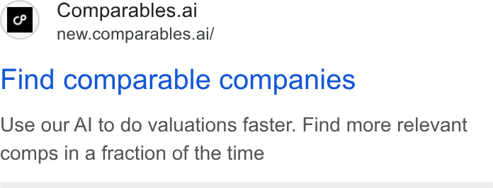 Comparables.ai ad on Google Ads: ry ~ Comparables.ai new.comparables.ai/ Find comparable companies Use our Al to do valuations faster. Find more relevant comps in a fraction of the time