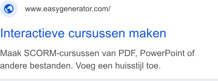Easygenerator ad on Google Ads: Interactieve cursussen maken Maak SCORM-cursussen van PDF, Power Point of andere bestanden. Voeg een huisstijl toe.