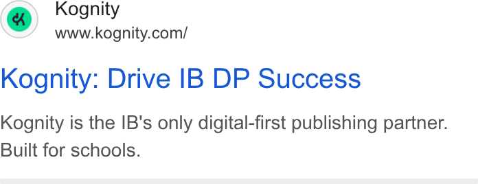 Kognity ad on Google Ads: Kognity: Drive IB DP Success Kognity is the IB's only digital-first publishing partner. Built for schools.