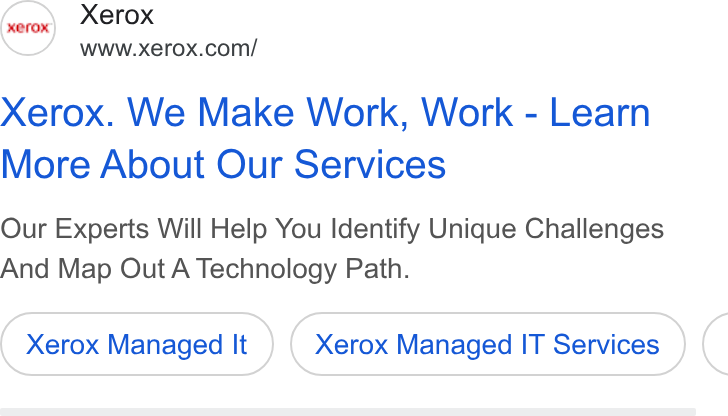 Xerox ad on Google Ads: Xerox. We Make Work, Work - Learn More About Our Services Our Experts Will Help You Identify Unique Challenges And Map Out A Technology Path. Xerox Managed It Xerox Managed IT Services <