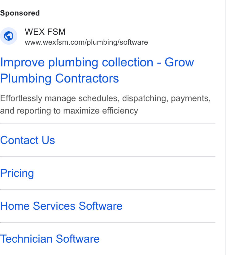 WEX Field Service Management ad on Google Ads: Improve plumbing collection - Grow Plumbing Contractors Effortlessly manage schedules, dispatching, payments, and reporting to maximize efficiency Contact Us Pricing Home Services Software Technician Software