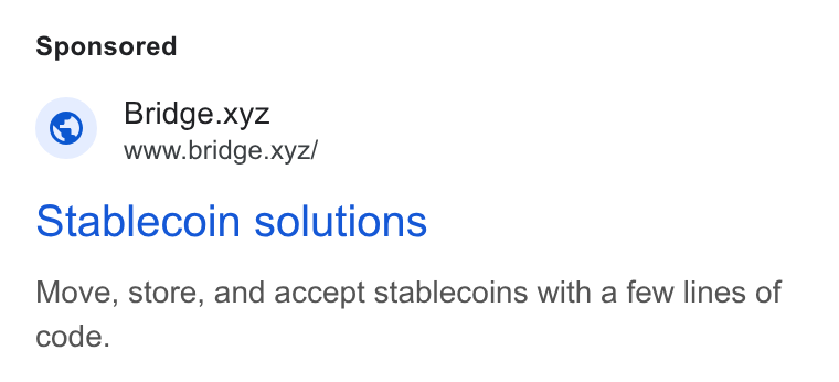 Bridge ad on Google Ads: Bridge.xyz www.bridge.xyz/ Stablecoin solutions Move, store, and accept stablecoins with a few lines of code.