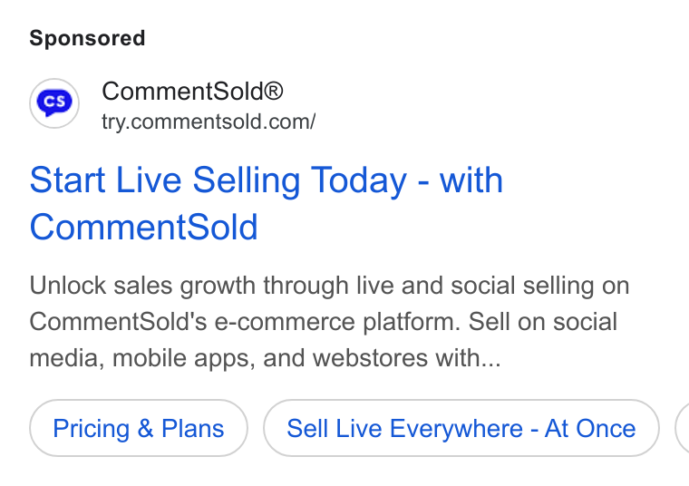 CommentSold ad on Google Ads: Start Live Selling Today - with Comments Sold Unlock sales growth through live and social selling on Comment Sold’s e-commerce platform. Sell on social media, mobile apps, and webstores with... Pricing & Plans Sell Live Everywhere - At Once (