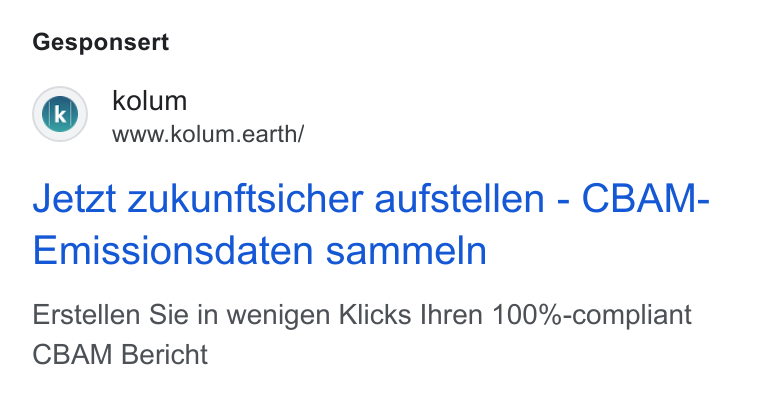kolum ad on Google Ads: Gesponsert Q kolum www.kolum.earth/ Jetzt zukunftsicher aufstellen - CBANM- Emissionsdaten sammeln Erstellen Sie in wenigen Klicks Ihren 100%-compliant CBAM Bericht