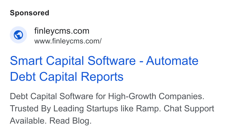 Finley ad on Google Ads: www.finleycms.com/ Smart Capital Software - Automate Debt Capital Reports Debt Capital Software for High-Growth Companies. Trusted By Leading Startups like Ramp. Chat Support Available. Read Blog.