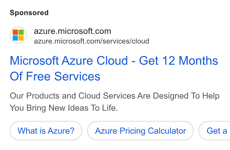 Microsoft ad on Google Ads: azure.microsoft.com/services/cloud Microsoft Azure Cloud - Get 12 Months Of Free Services Our Products and Cloud Services Are Designed To Help You Bring New Ideas To Life. What is Azure? Azure Pricing Calculator ) ( Geta