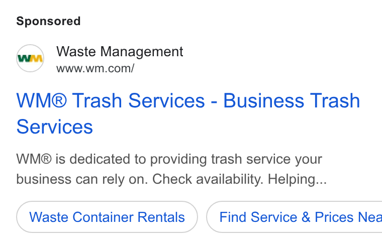 Waste Management ad on Google Ads: WMe® Trash Services - Business Trash Services WMg B® is dedicated to providing trash service your business can rely on. Check availability. Helping... Waste Container Rentals } ( Find Service & Prices Nea