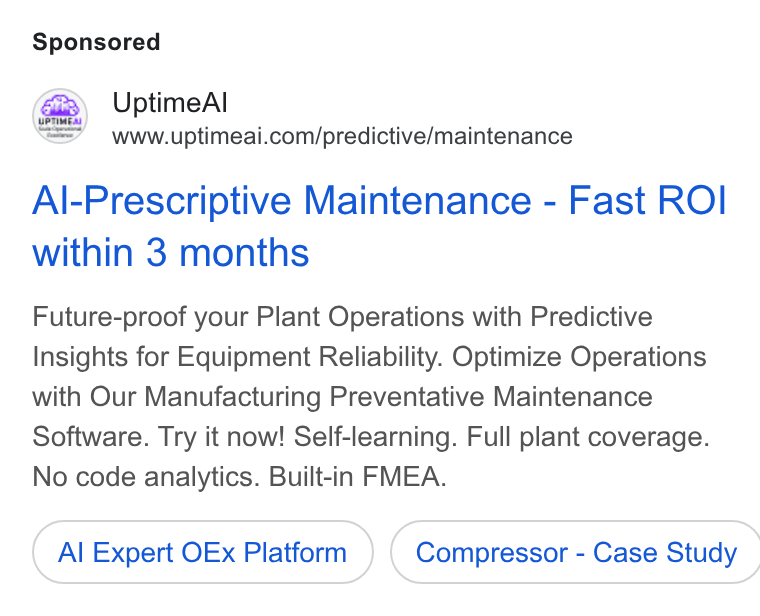 UptimeAI ad on Google Ads: Al-Prescriptive Maintenance - Fast ROI within 3 months Future-proof your Plant Operations with Predictive Insights for Equipment Reliability. Optimize Operations with Our Manufacturing Preventative Maintenance Software. Try it now! Self-learning. Full plant coverage. No code analytics. Built-in FMEA. Al Expert OEx Platform }) ( Compressor - Case Study