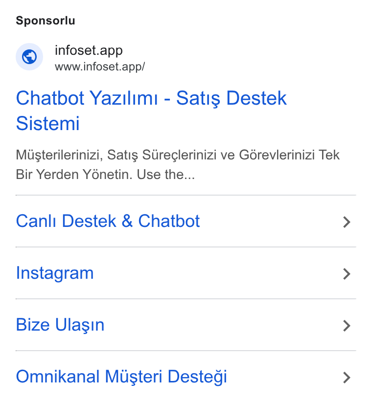 Infoset ad on Google Ads: Sponsorlu © infoset.app www.infoset.app/ Chatbot Yazilimi - Satis Destek Sistemi Misterilerinizi, Satis Siireclerinizi ve Gérevilerinizi Tek Bir Yerden YGnetin. Use the... Canli Destek & Chatbot Instagram Bize Ulasin Omnikanal Musteri Destegi