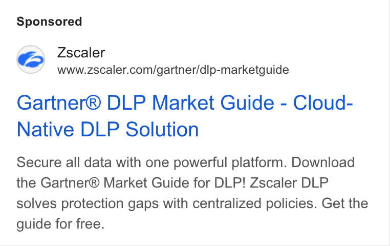 Zscaler ad on Google Ads: Gartner® DLP Market Guide - Cloud- Native DLP Solution Secure all data with one powerful platform. Download the Gartner® Market Guide for DLP! Zscaler DLP solves protection gaps with centralized policies. Get the guide for free.