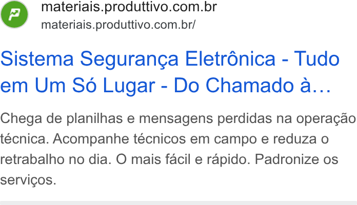Produttivo ad on Google Ads: materiais.produttivo.com.br/ Sistema Seguranga Eletrdnica - Tudo em Um So Lugar - Do Chamado a... Chega de planilhas e mensagens perdidas na operacgao técnica. Acompanhe técnicos em campo e reduza o retrabalho no dia. O mais facil e rapido. Padronize os servicos.