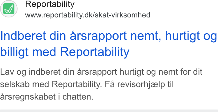 Reportability ad on Google Ads: Indberet din arsrapport nemt, hurtigt og billigt med Reportability Lav og indberet din arsrapport hurtigt og nemt for dit selskab med Reportability. Fa revisorhjzelp til arsregnskabet i chatten.
