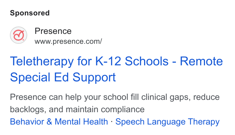 Presence ad on Google Ads: Teletherapy for K-12 Schools - Remote Special Ed Support Presence can help your school fill clinical gaps, reduce backlogs, and maintain compliance Behavior & Mental Health - Speech Language Therapy