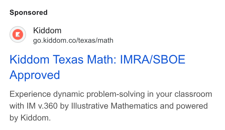 Kiddom ad on Google Ads: Kiddom Texas Math: IMRA/SBOE Approved Experience dynamic problem-solving in your classroom with IM v.360 by Illustrative Mathematics and powered by Kiddom.