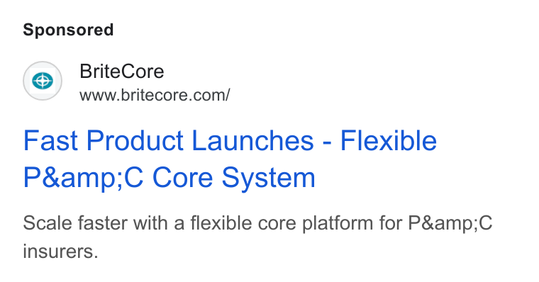 BriteCore ad on Google Ads: Fast Product Launches - Flexible P& amp;C Core System Scale faster with a flexible core platform for P& amp;C insurers.