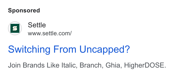 Settle ad on Google Ads: Switching From Uncapped? Join Brands Like Italic, Branch, Ghia, Higher DOSE.