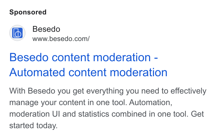 Besedo ad on Google Ads: Besedo content moderation - Automated content moderation With Besedo you get everything you need to effectively manage your content in one tool. Automation, moderation UI and statistics combined in one tool. Get started today.