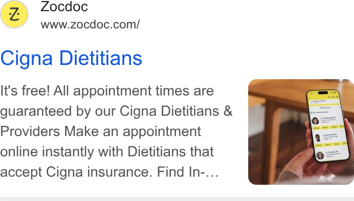 Zocdoc ad on Google Ads: Cigna Dietitians It's free! All appointment times are guaranteed by our Cigna Dietitians & Providers Make an appointment online instantly with Dietitians that accept Cigna insurance. Find In-...