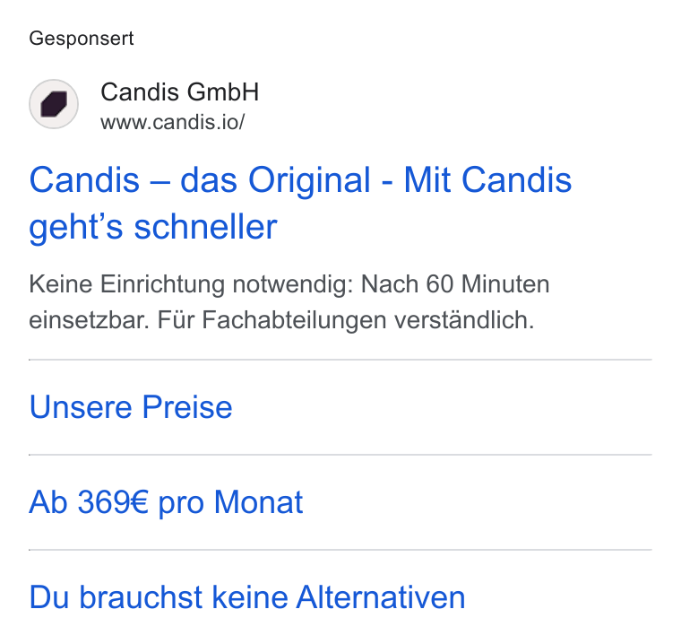 Candis ad on Google Ads: Gesponsert Candis Gmb H www.candis.io/ Candis — das Original - Mit Candis geht’s schneller Keine Einrichtung notwendig: Nach 60 Minuten einsetzbar. Fur Fachabteilungen verstandlich. Unsere Preise Ab 369€ pro Monat Du brauchst keine Alternativen