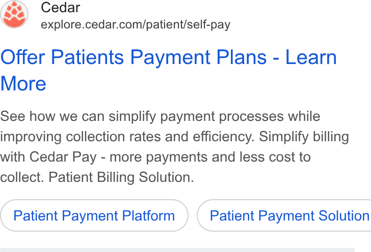 Cedar ad on Google Ads: Offer Patients Payment Plans - Learn More See how we can simplify payment processes while improving collection rates and efficiency. Simplify billing with Cedar Pay - more payments and less cost to collect. Patient Billing Solution. Patient Payment Platform } ( Patient Payment Solution