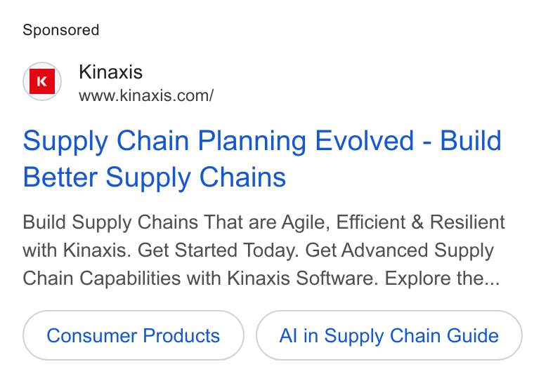Kinaxis ad on Google Ads: Supply Chain Planning Evolved - Build Better Supply Chains Build Supply Chains That are Agile, Efficient & Resilient with Kinaxis. Get Started Today. Get Advanced Supply Chain Capabilities with Kinaxis Software. Explore the... Consumer Products Al in Supply Chain Guide