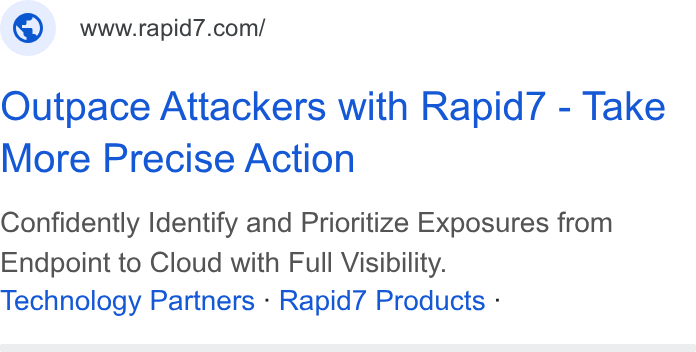 Rapid7 ad on Google Ads: Outpace Attackers with Rapid7 - Take More Precise Action Confidently Identify and Prioritize Exposures from Endpoint to Cloud with Full Visibility. Technology Partners - Rapid7 Products -