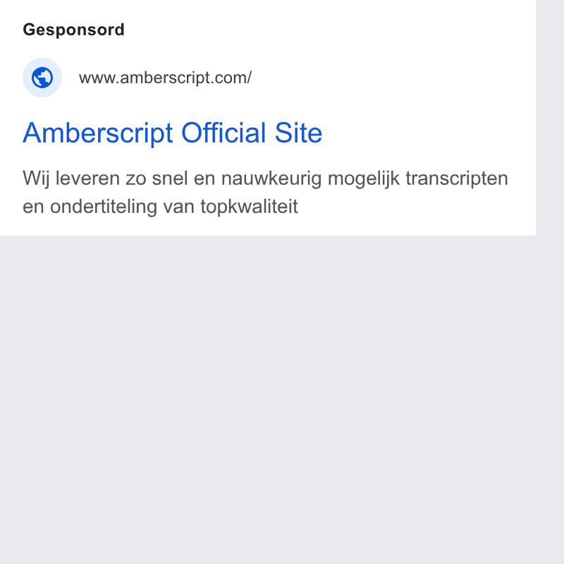 Amberscript ad on Google Ads: Amberscript Official Site Wij leveren zo snel en nauwkeurig mogelijk transcripten en ondertiteling van topkwaliteit