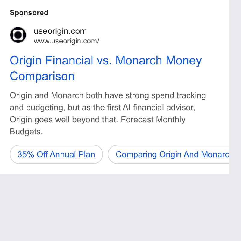 Origin ad on Google Ads: www.useorigin.com/ Origin Financial vs. Monarch Money Comparison Origin and Monarch both have strong spend tracking and budgeting, but as the first Al financial advisor, Origin goes well beyond that. Forecast Monthly Budgets. ( 35% Off Annual Plan } (Comparing Origin And Monarc b