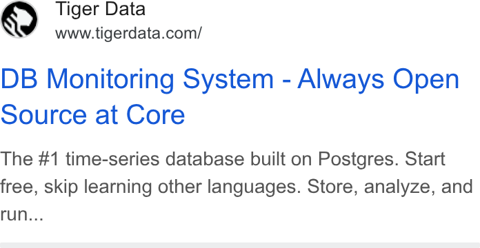 Tiger Data ad on Google Ads: DB Monitoring System - Always Open Source at Core The #1 time-series database built on Postgres. Start free, skip learning other languages. Store, analyze, and run...