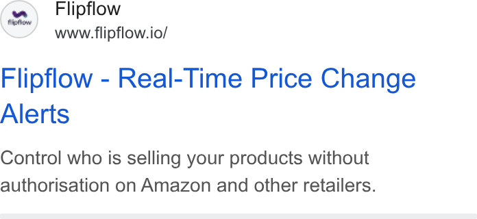 flipflow ad on Google Ads: (a2) Flipflow www.flipflow.io/ Flipflow - Real-Time Price Change Alerts Control who is selling your products without authorisation on Amazon and other retailers.