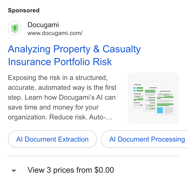 Docugami ad on Google Ads: Analyzing Property & Casualty Insurance Portfolio Risk Exposing the risk in a structured, accurate, automated way is the first = _— step. Learn how Docugami’s Al can save time and money for your organization. Reduce risk. Auto-... Al Document Extraction } ( Al Document Processing View 3 prices from $0.00