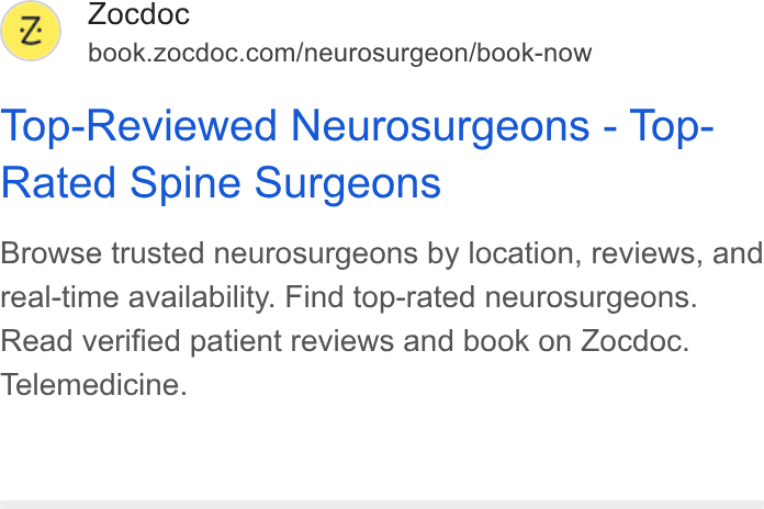 Zocdoc ad on Google Ads: (Z) ocdoc Top-Reviewed Neurosurgeons - Top- Rated Spine Surgeons Browse trusted neurosurgeons by location, reviews, and real-time availability. Find top-rated neurosurgeons. Read verified patient reviews and book on Zocdoc. Telemedicine.