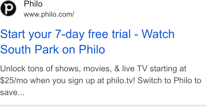 Philo ad on Google Ads: Start your 7-day free trial - Watch south Park on Philo Unlock tons of shows, movies, & live TV starting at $25/mo when you sign up at philo.tv! Switch to Philo to save...