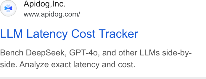 Apidog ad on Google Ads: LLM Latency Cost Tracker Bench Deep Seek, GPT-40, and other LLMs side-by- side. Analyze exact latency and cost.