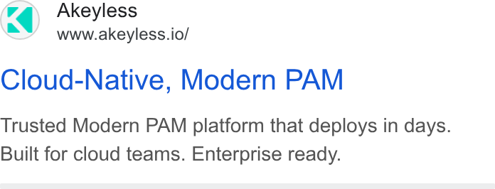 Akeyless Security ad on Google Ads: Akeyless www.akeyless.io/ Cloud-Native, Modern PAM Trusted Modern PAM platform that deploys in days. Built for cloud teams. Enterprise ready.