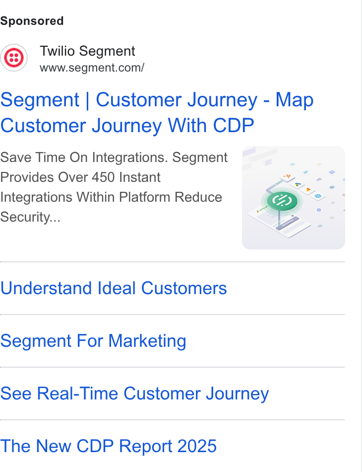 Twilio Segment ad on Google Ads: Segment | Customer Journey - Map Customer Journey With CDP Save Time On Integrations. Segment ss : 7 Provides Over 450 Instant Integrations Within Platform Reduce Security... Understand Ideal Customers segment For Marketing See Real-Time Customer Journey The New CDP Report 2025