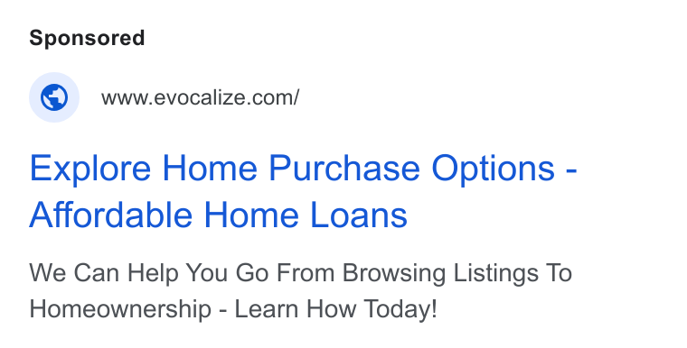 Evocalize ad on Google Ads: Explore Home Purchase Options - Affordable Home Loans We Can Help You Go From Browsing Listings To Homeownership - Learn How Today!