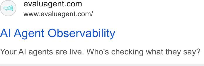 evaluagent ad on Google Ads: www.evaluagent.com/ Al Agent Observability Your Al agents are live. Who's checking what they say?
