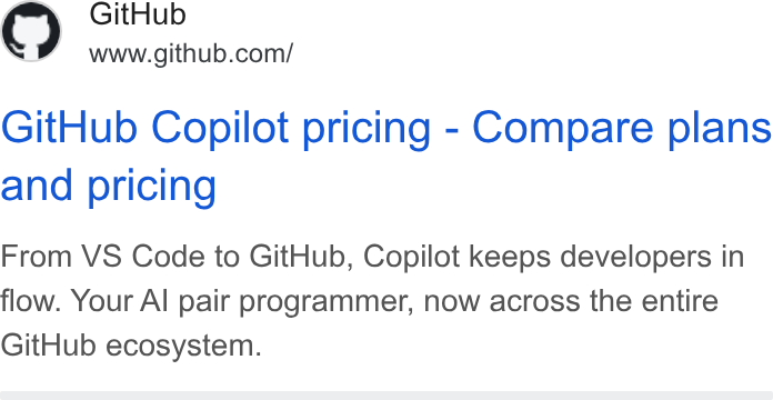GitHub ad on Google Ads: Git Hub Copilot pricing - Compare plans and pricing From VS Code to Git Hub, Copilot keeps developers in flow. Your Al pair programmer, now across the entire Git Hub ecosystem.