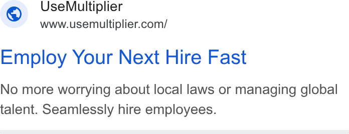 Multiplier ad on Google Ads: Use Multiplier Employ Your Next Hire Fast No more worrying about local laws or managing global talent. Seamlessly hire employees.