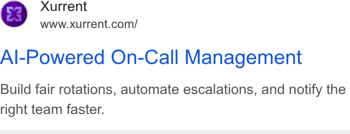 Xurrent ad on Google Ads: Al-Powered On-Call Management Build fair rotations, automate escalations, and notify the right team faster.