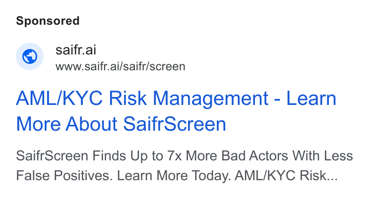 Saifr ad on Google Ads: © saifr.ai Www-saifr.ai/saifr/screen AML/KYC Risk Management - Learn More About Saifr Screen Saifr Screen Finds Up to 7x More Bad Actors With Less False Positives. Learn More Today. AML/KYC Risk...