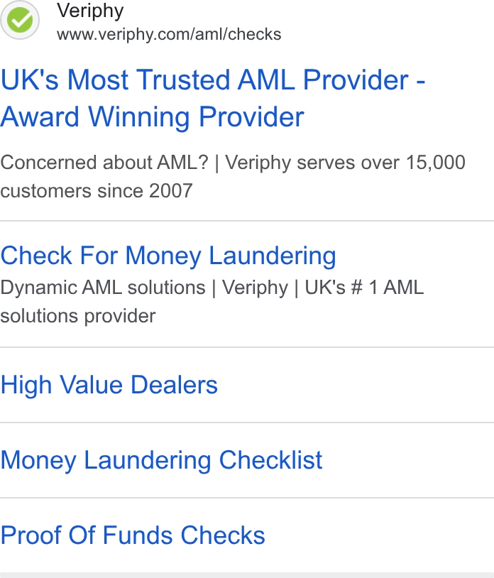 Veriphy ad on Google Ads: UK's Most Trusted AML Provider - Award Winning Provider Concerned about AML? | Veriphy serves over 15,000 customers since 2007 Check For Money Laundering Dynamic AML solutions | Veriphy | UK's # 1 AML solutions provider High Value Dealers Money Laundering Checklist Proof Of Funds Checks
