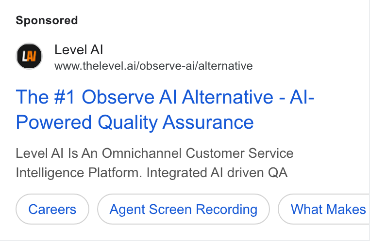 Level AI ad on Google Ads: Level Al www.thelevel.ai/observe-ai/alternative The #1 Observe Al Alternative - Al- Powered Quality Assurance Level Al Is An Omnichannel Customer Service Intelligence Platform. Integrated Al driven QA Agent Screen Recording What Makes |